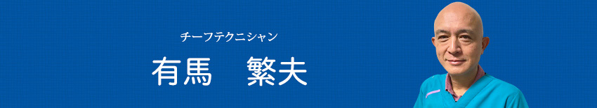 有馬　繁夫 チーフテクニシャン
