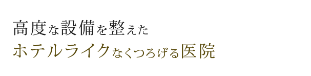 高度な設備を整えたホテルライクなくつろげる医院